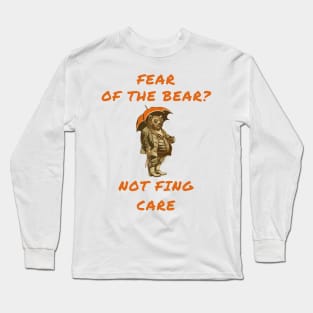 Fear of the bear? Not fing care Long Sleeve T-Shirt